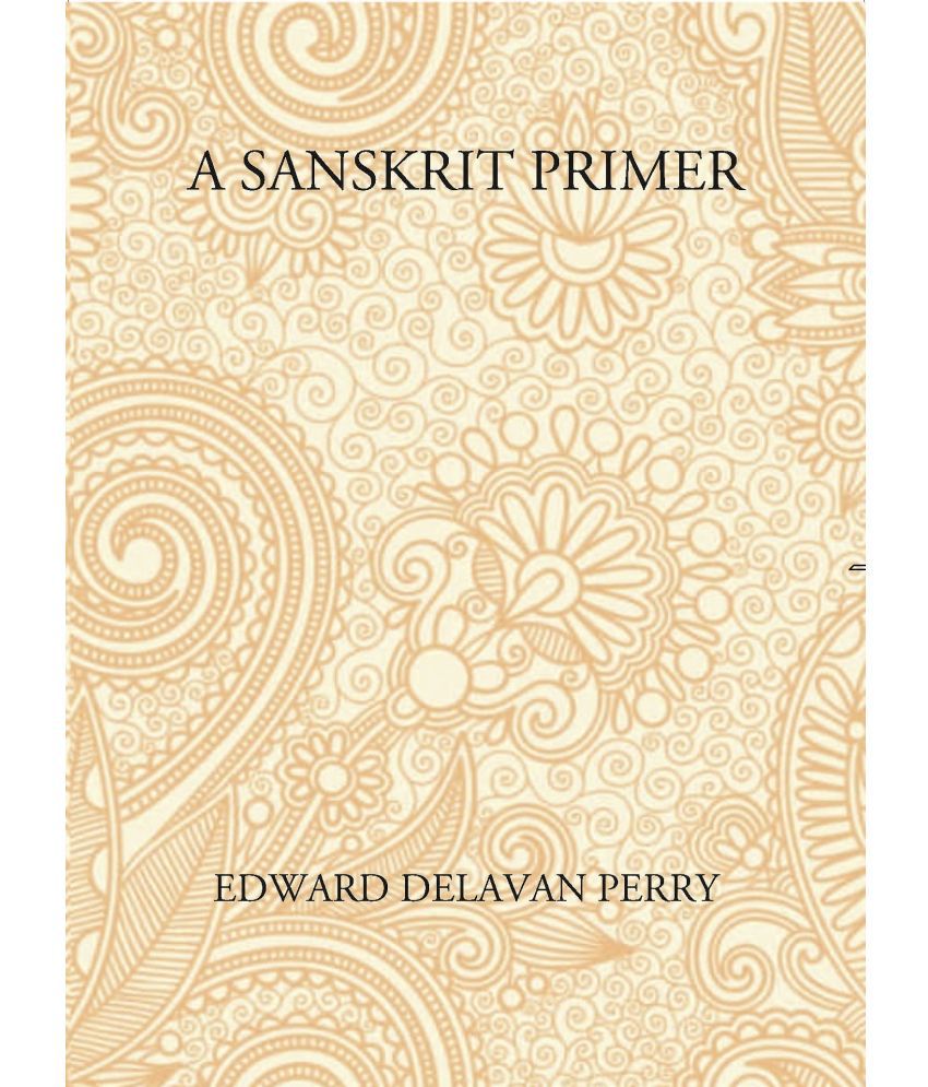     			A Sanskrit Primer: Based On The Leitfaden Fur Den Elementar - Cursus Des Sanskrit Of Professor Georg Buhler Of Vienna