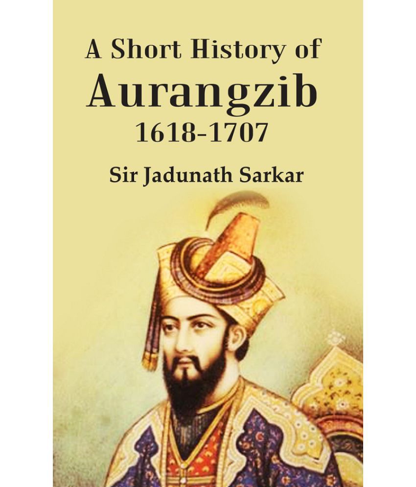    			A Short History of Aurangzib 1618-1707