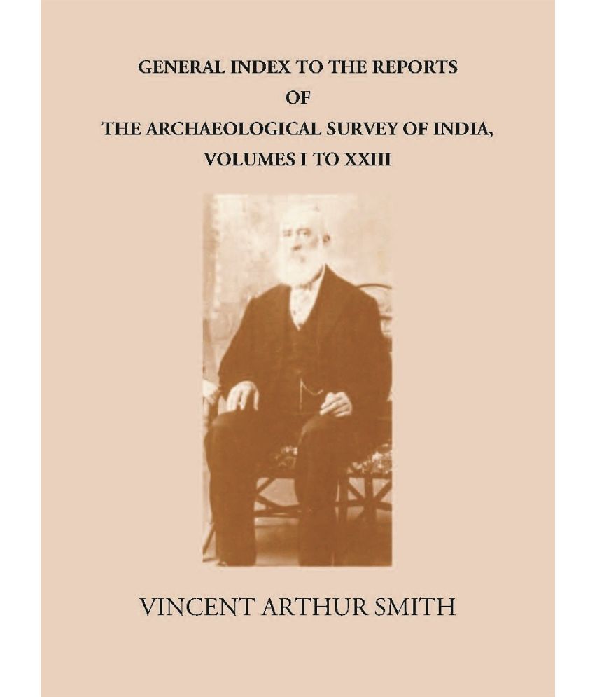     			GENERAL INDEX TO THE REPORTS OF THE ARCHAEOLOGICAL SURVEY OF INDIA, VOLUMES I TO XXIII