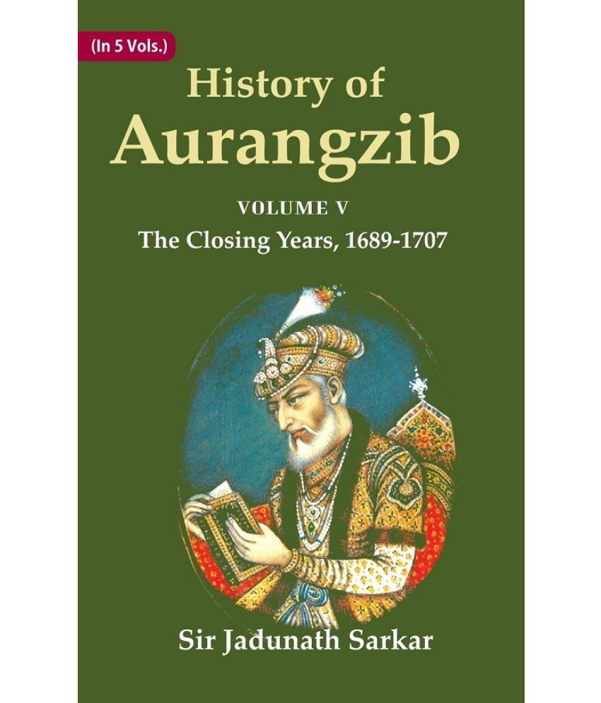     			History of Aurangzib: Based on Original Sources Volume 5th-The Closing Years, 1689-1707