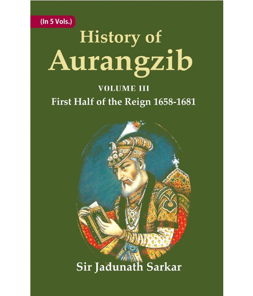     			History of Aurangzib: Mainly based on Persian Sources Volume 3rd-First Half of the Reign 1658-1681