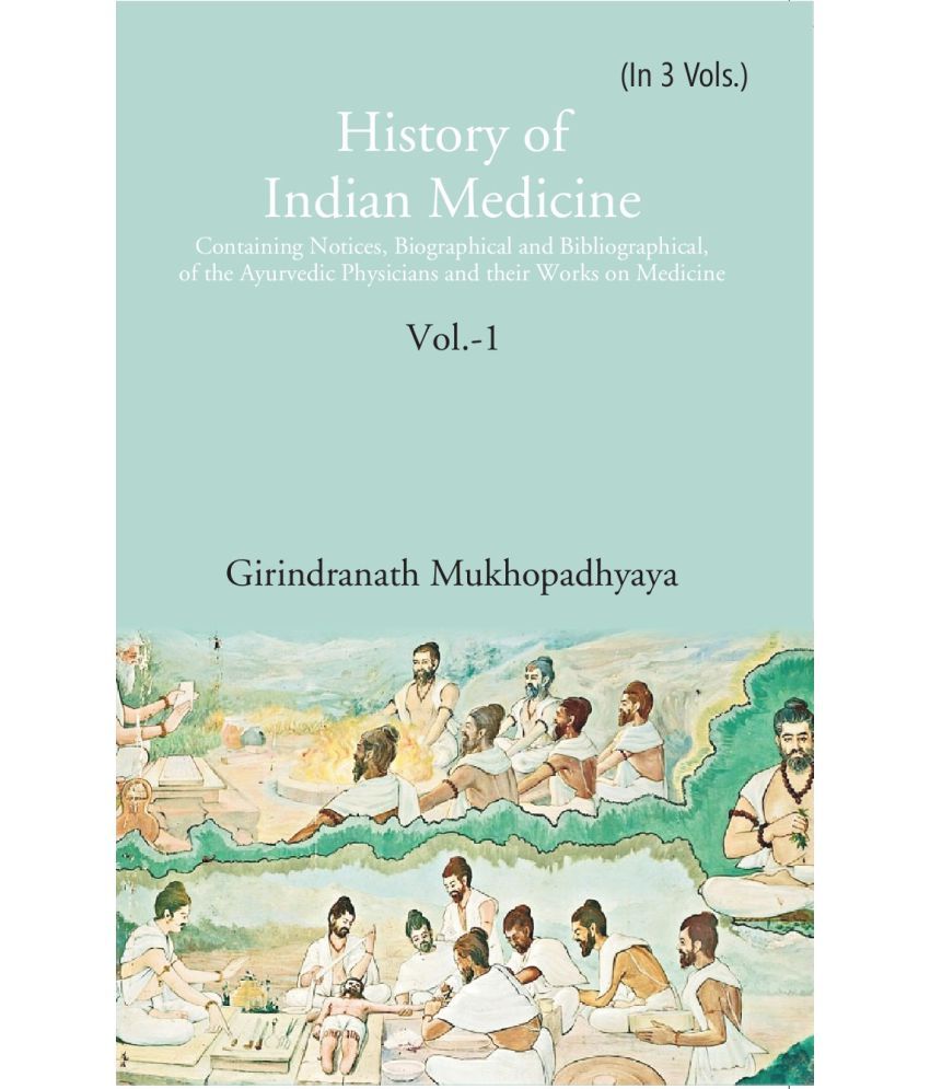     			History of Indian Medicine: Containing Notices, Biographical and Bibliographical, of the Ayurvedic Physicians and their Works on M Volume 1st