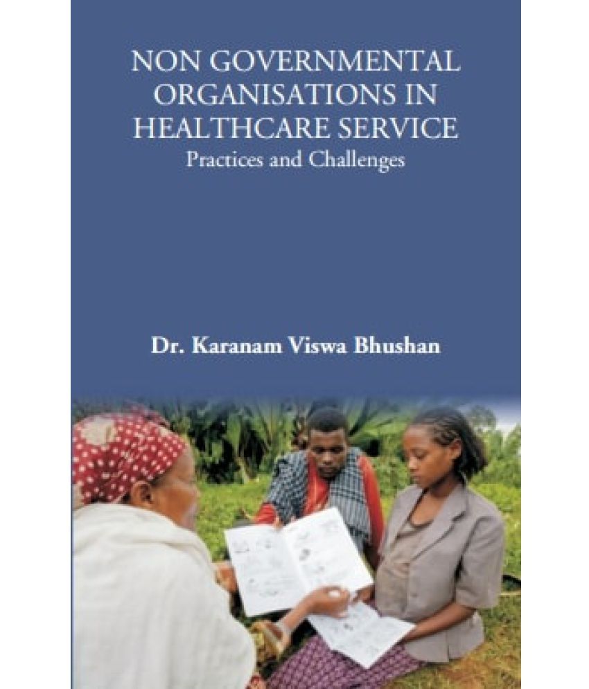     			NON GOVERNMENTAL ORGANISATIONS IN HEALTHCARE SERVICE: Practices and Challenges [Hardcover]