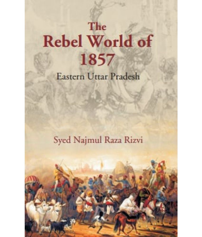     			The Rebel World of 1857: Eastern Uttar Pradesh