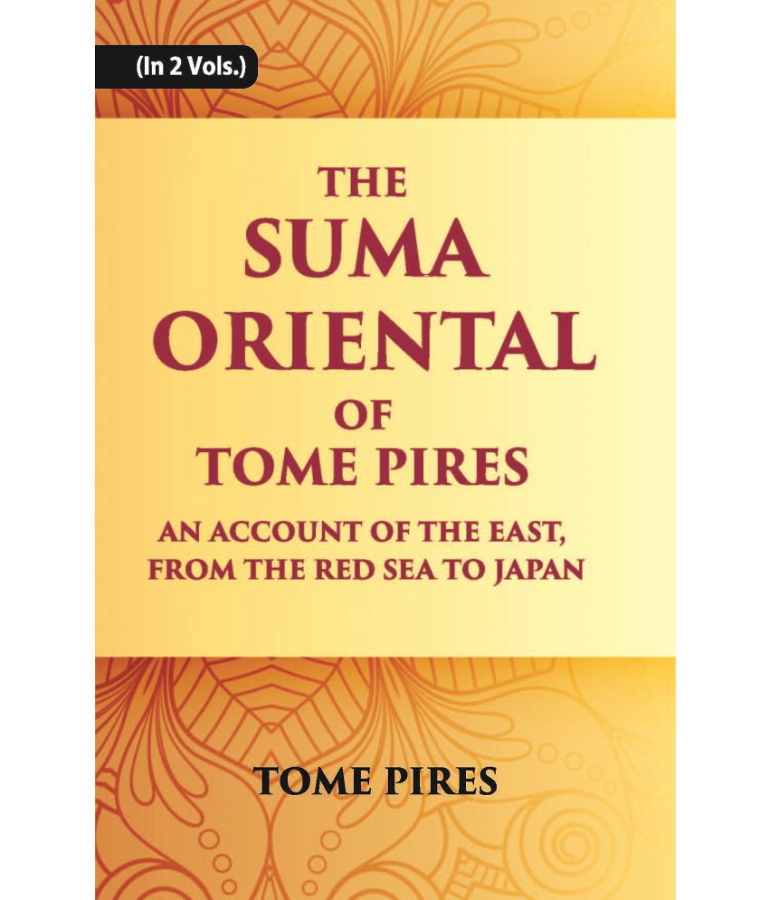     			The Suma Oriental Of Tome Pires: An Account Of The East, From The Red Sea To Japan, Written In Malacca And India In 1512-1515 Volume Vol. 1st