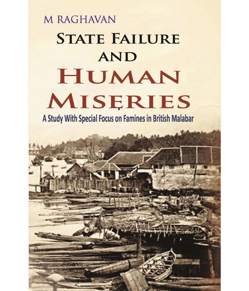     			State Failure and Human Miseries : a Study With Special Focus On Famines in British Malabar [Hardcover]