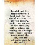 Keswick and its neighbourhood a hand-book for the use of visitors, to all the scenery, nooks, and corners of the district; with a unique m [Hardcover]