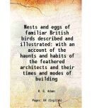 Nests and eggs of familiar British birds described and illustrated with an account of the haunts and habits of the feathered architects an [Hardcover]