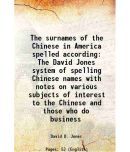 The surnames of the Chinese in America spelled according The David Jones system of spelling Chinese names with notes on various subjects o [Hardcover]