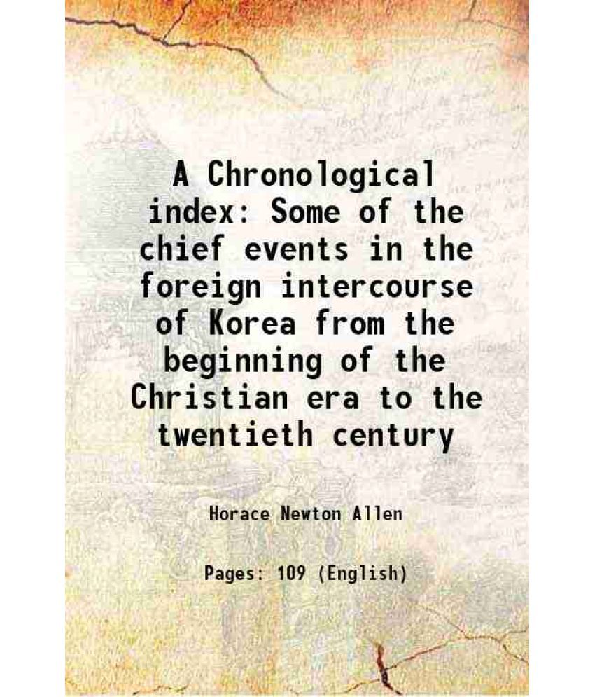     			A Chronological index Some of the chief events in the foreign intercourse of Korea from the beginning of the Christian era to the twentiet [Hardcover]