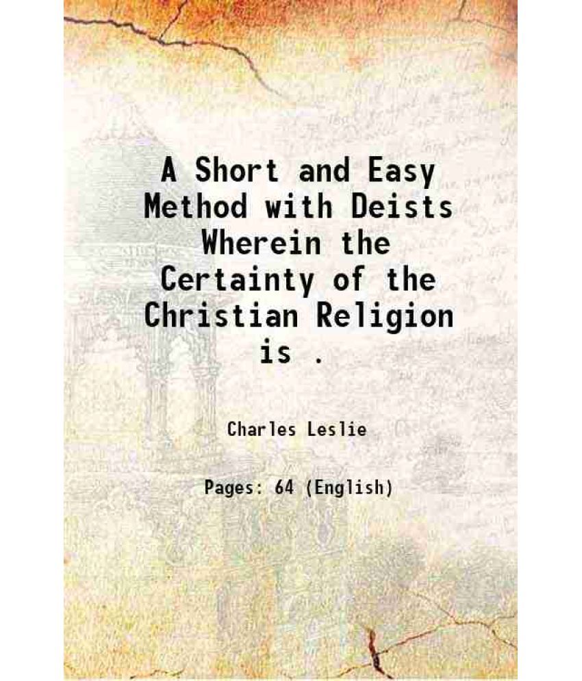     			A Short and Easy Method with Deists wherein the certainty of the Christian religion is demonstrated by infallible proof from four rules 18 [Hardcover]