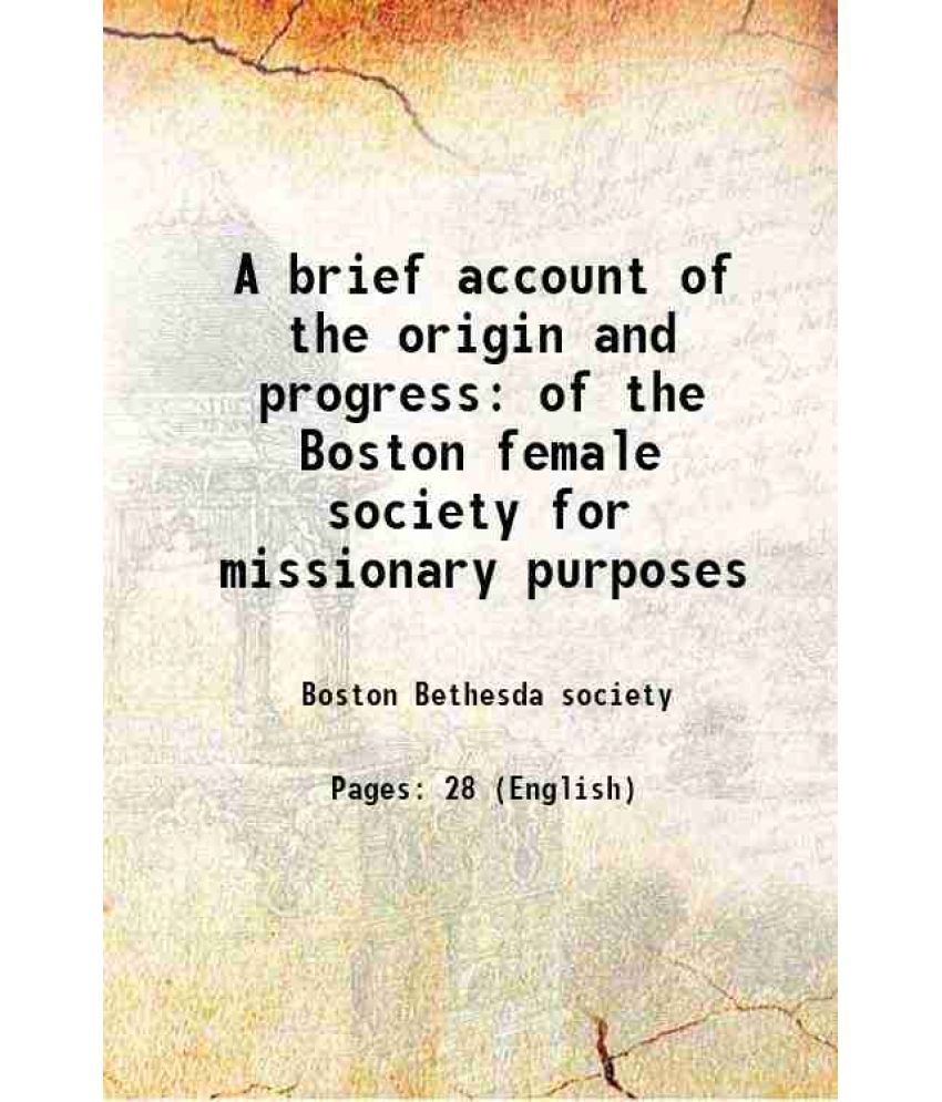     			A brief account of the origin and progress of the Boston female society for missionary purposes 1818 [Hardcover]