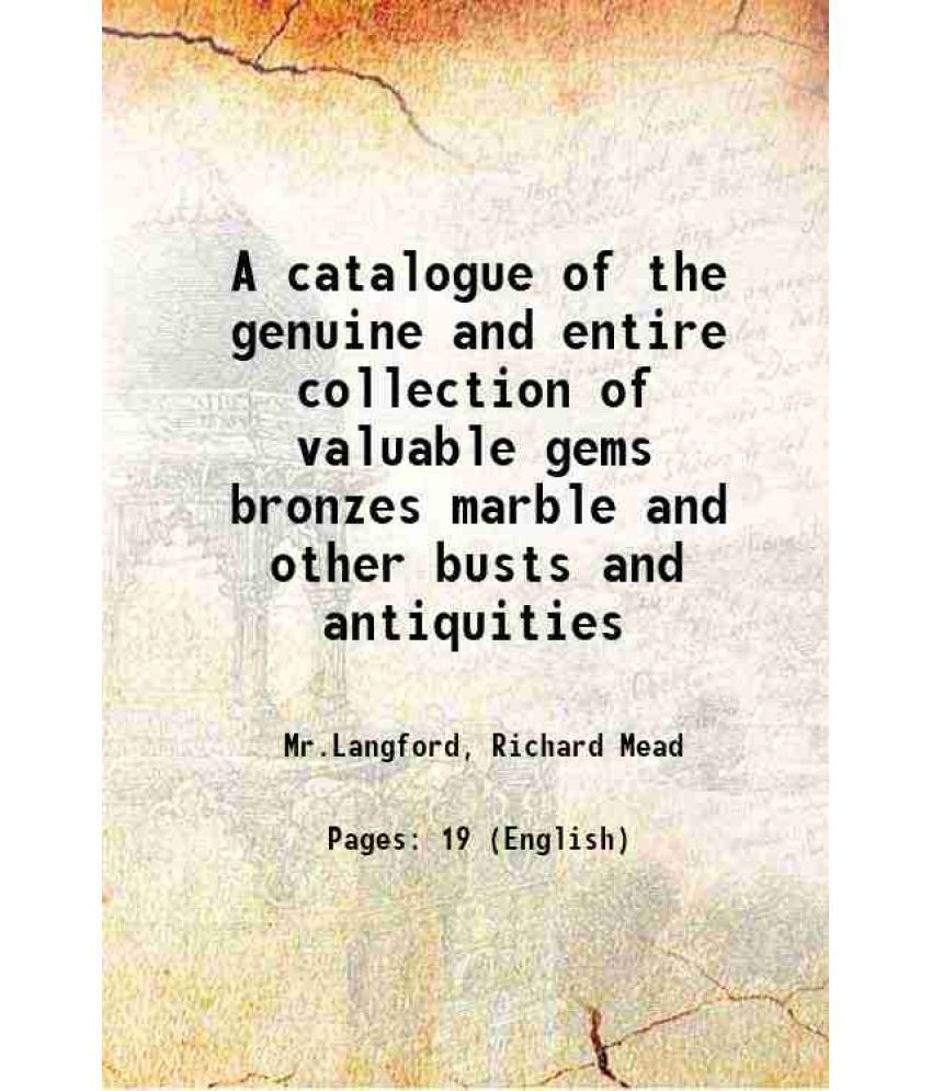     			A catalogue of the genuine and entire collection of valuable gems bronzes marble and other busts and antiquities 1755 [Hardcover]