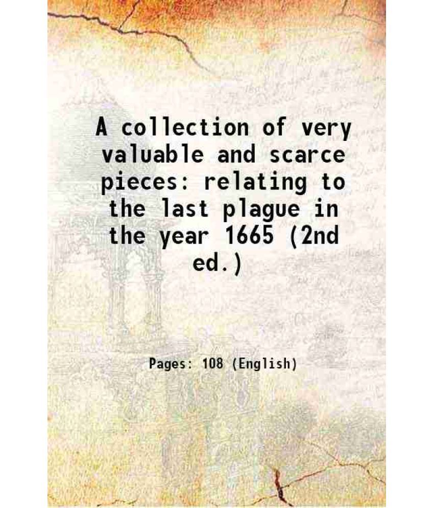     			A collection of very valuable and scarce pieces relating to the last plague in the year 1665 (2nd ed.) 1721 [Hardcover]