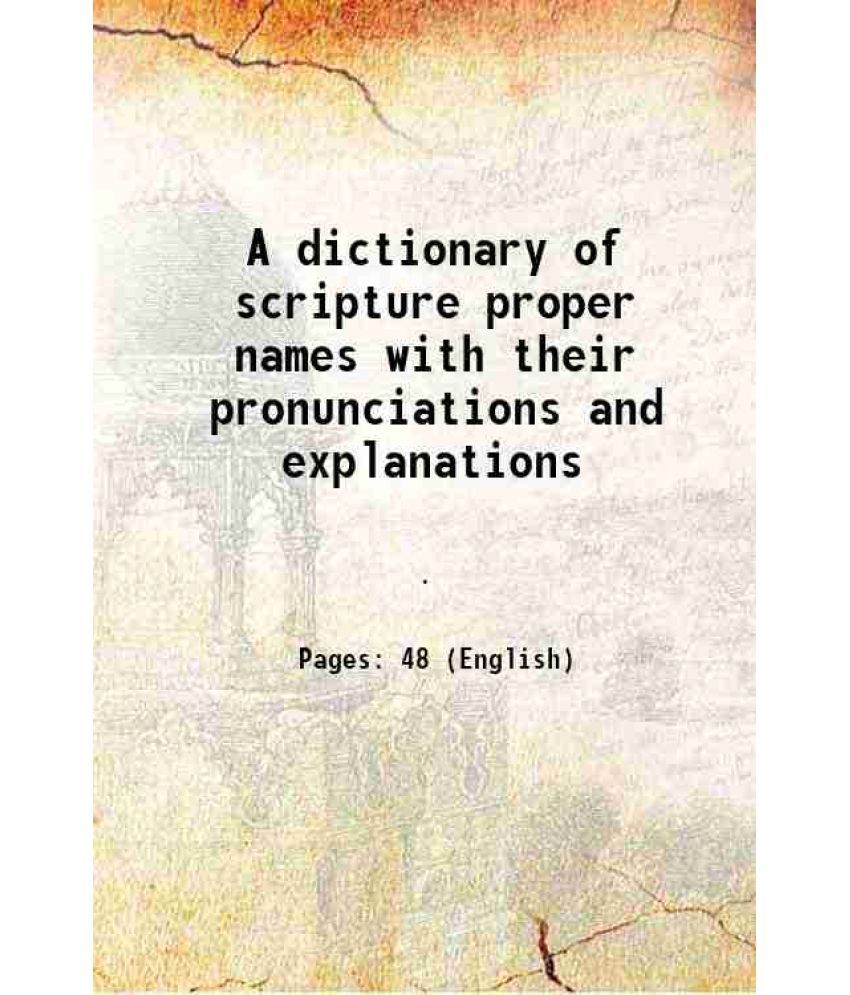     			A dictionary of scripture proper names with their pronunciations and explanations [Hardcover]