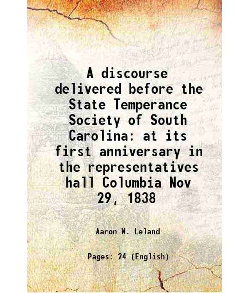     			A discourse delivered before the State Temperance Society of South Carolina at its first anniversary in the representatives hall Columbia [Hardcover]