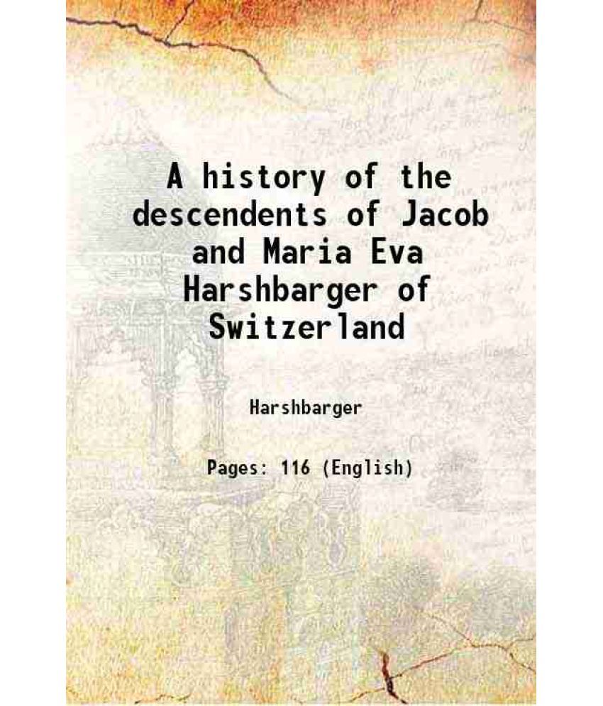     			A history of the descendents of Jacob and Maria Eva Harshbarger of Switzerland 1915 [Hardcover]