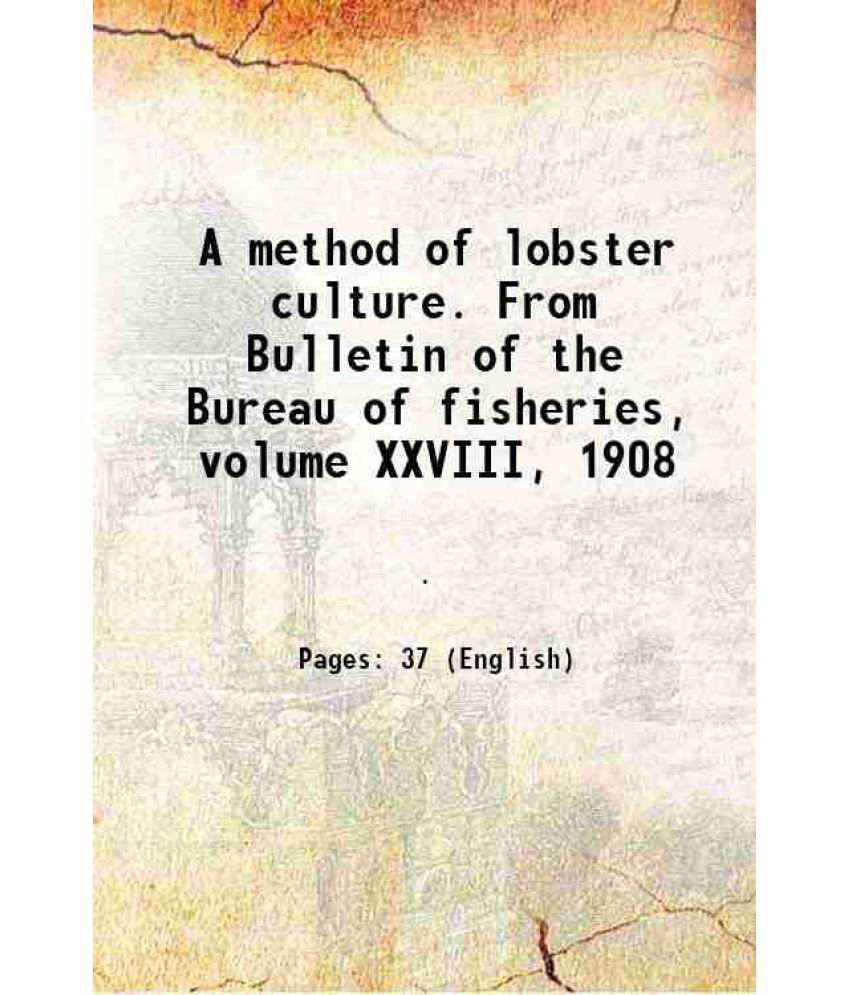     			A method of lobster culture. From Bulletin of the Bureau of fisheries, volume XXVIII, 1908 1910 [Hardcover]