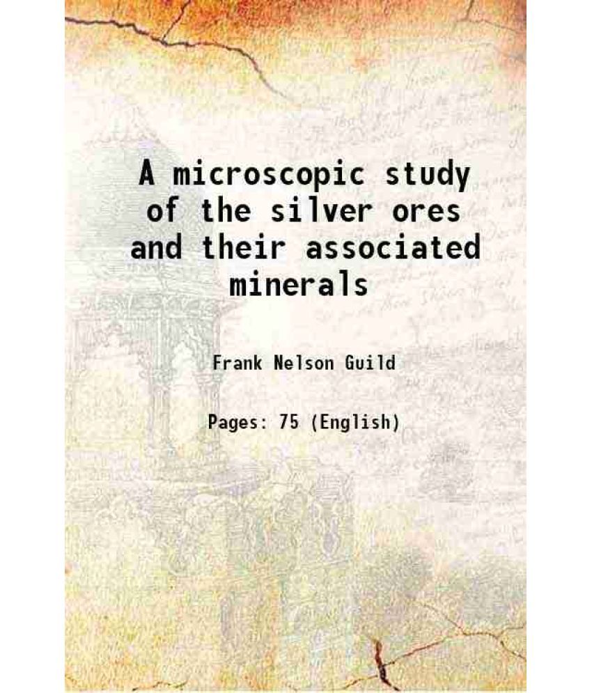     			A microscopic study of the silver ores and their associated minerals 1917 [Hardcover]