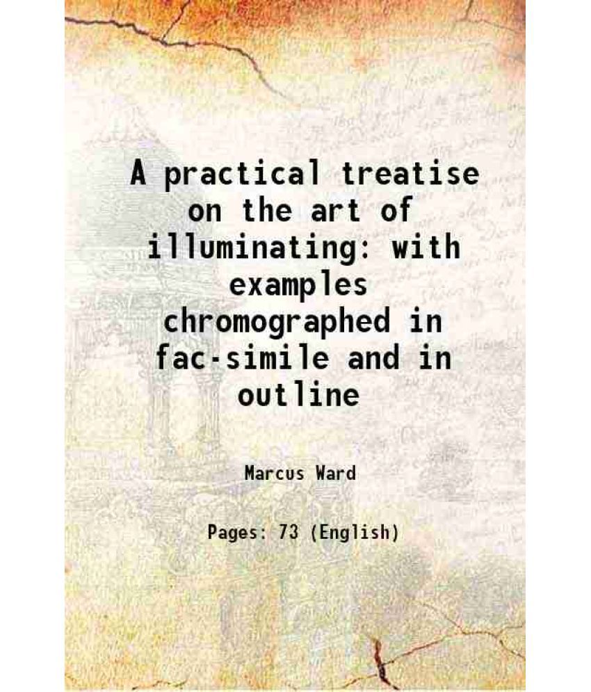     			A practical treatise on the art of illuminating with examples chromographed in fac-simile and in outline 1873 [Hardcover]