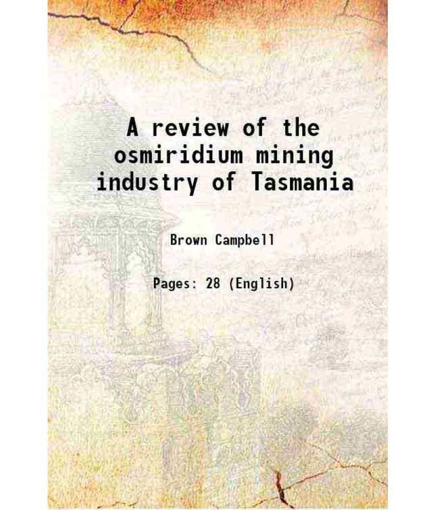     			A review of the osmiridium mining industry of Tasmania 1919 [Hardcover]