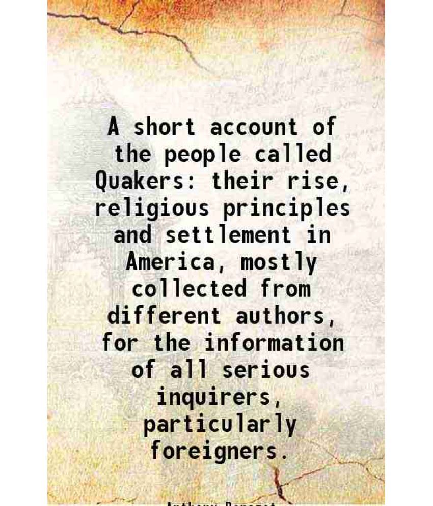     			A short account of the people called Quakers their rise, religious principles and settlement in America 1780 [Hardcover]