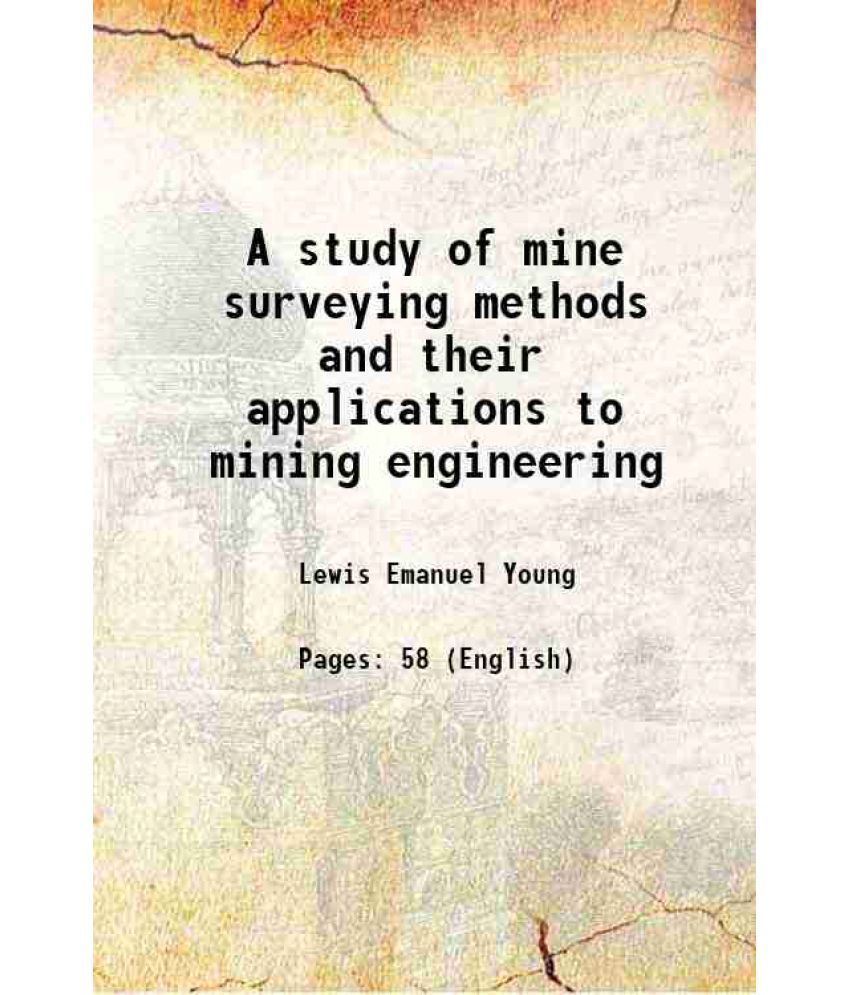    			A study of mine surveying methods and their applications to mining engineering 1904 [Hardcover]