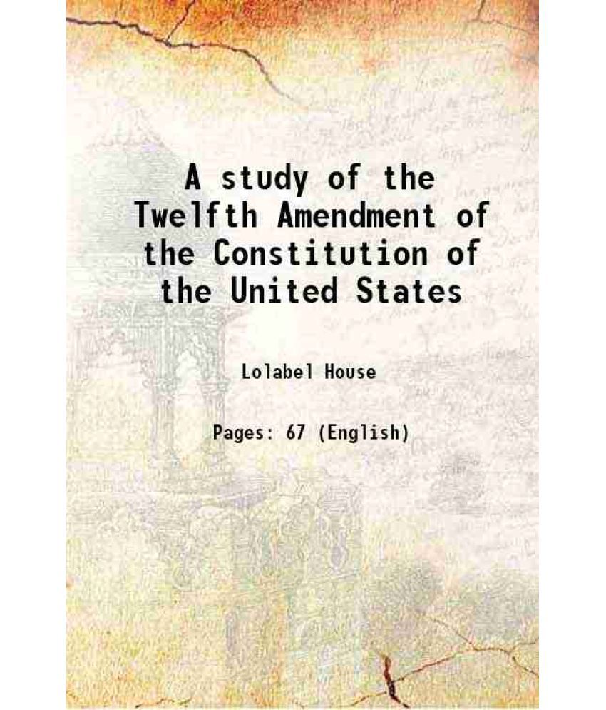     			A study of the Twelfth Amendment of the Constitution of the United States 1901 [Hardcover]