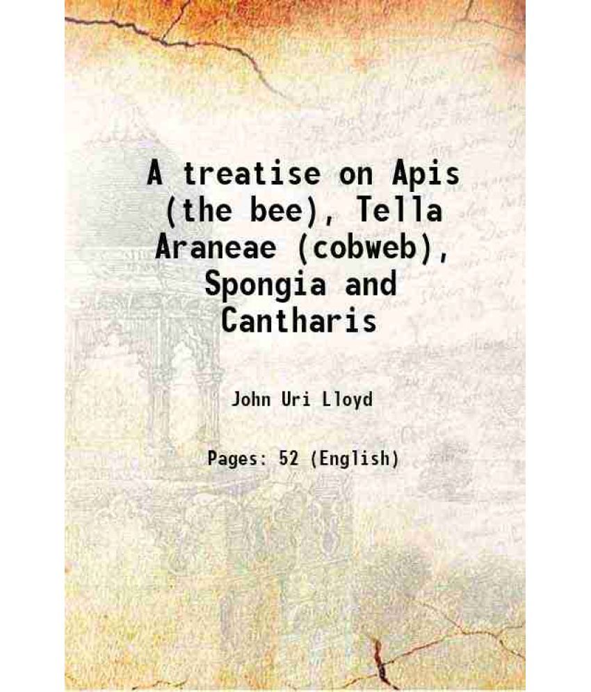     			A treatise on Apis (the bee), Tella Araneae (cobweb), Spongia and Cantharis 1911 [Hardcover]