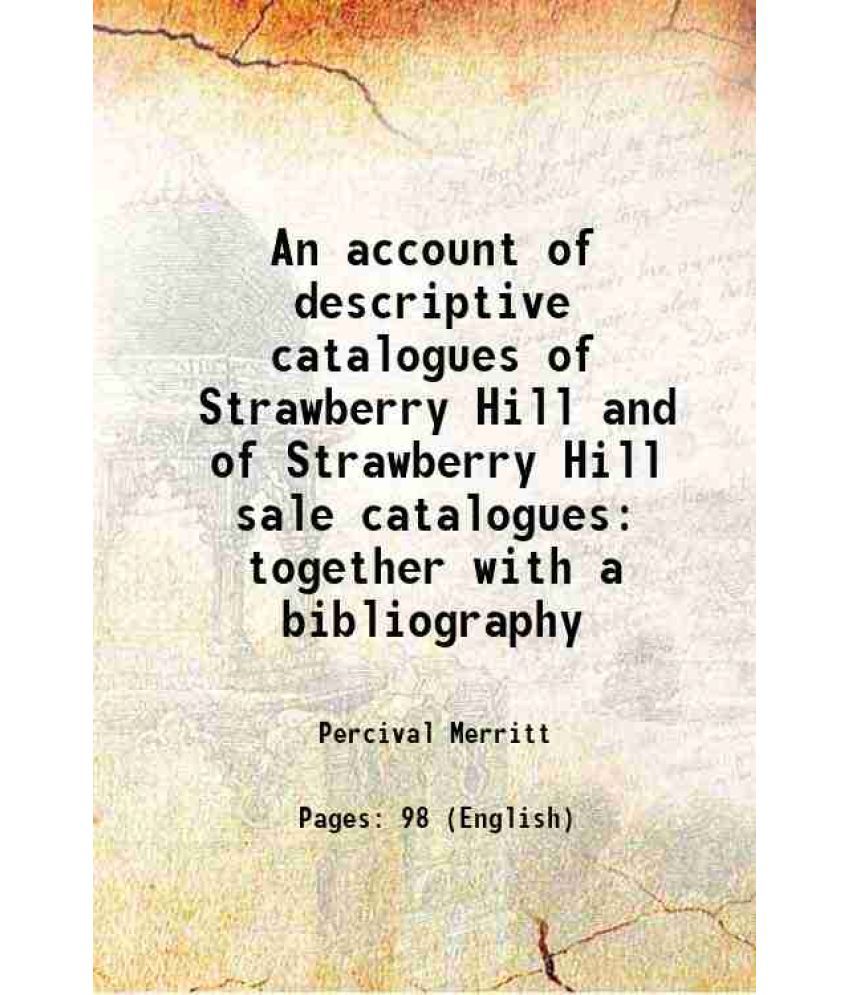     			An account of descriptive catalogues of Strawberry Hill and of Strawberry Hill sale catalogues together with a bibliography 1915 [Hardcover]