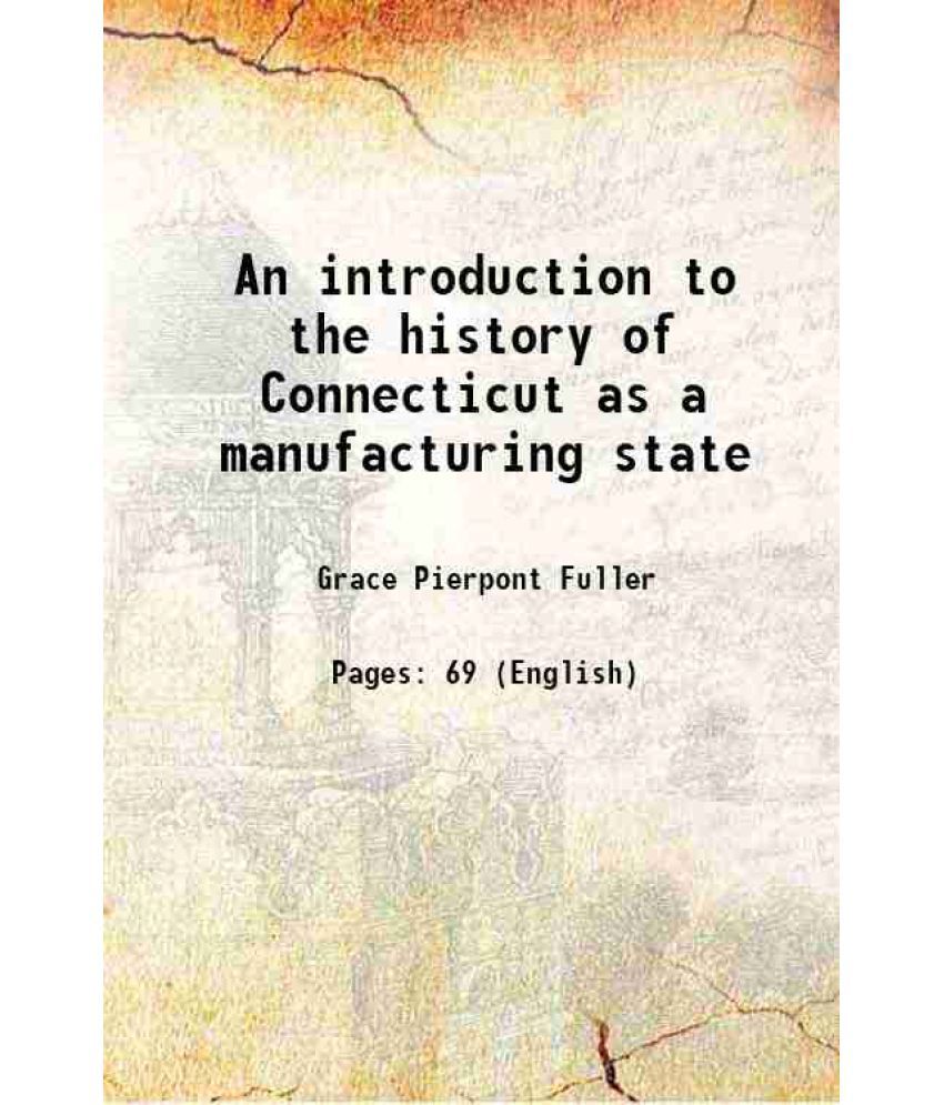     			An introduction to the history of Connecticut as a manufacturing state 1915 [Hardcover]