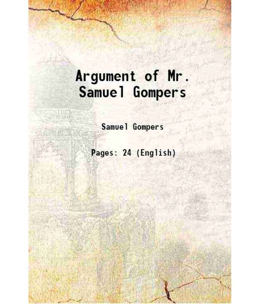     			Argument of Mr. Samuel Gompers 1908 [Hardcover]