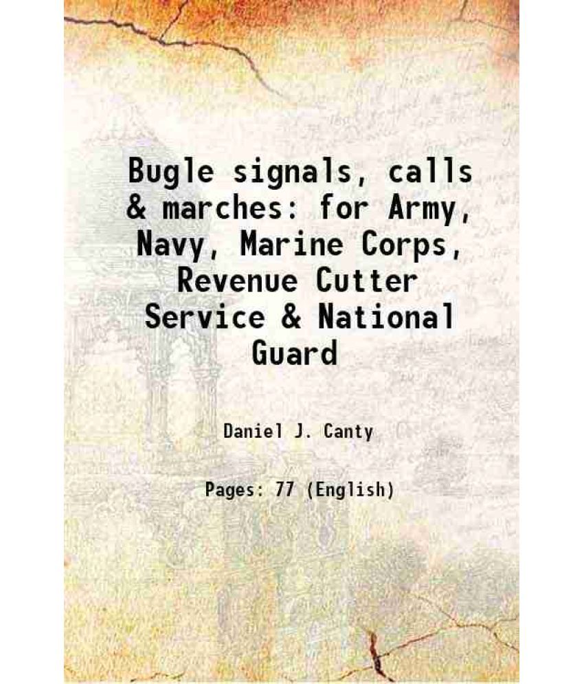     			Bugle signals, calls & marches for Army, Navy, Marine Corps, Revenue Cutter Service & National Guard 1917 [Hardcover]