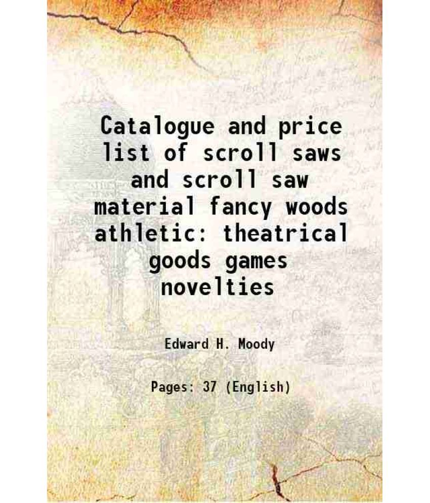     			Catalogue and price list of scroll saws and scroll saw material fancy woods athletic theatrical goods games novelties 1884 [Hardcover]