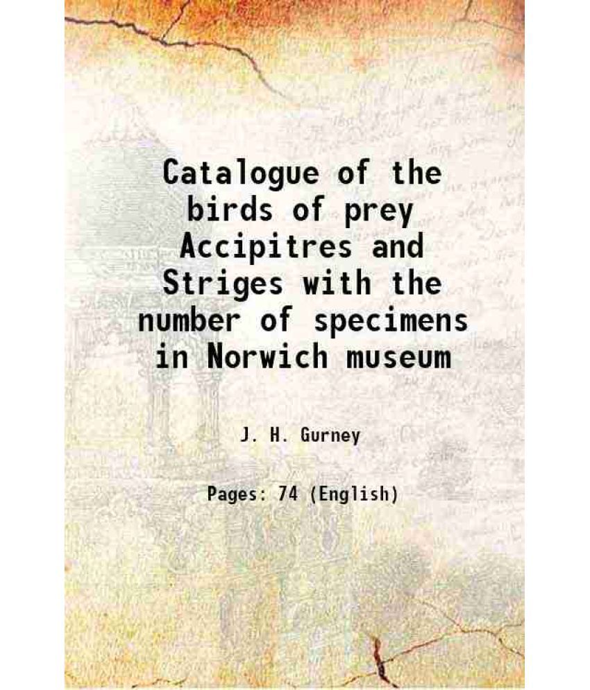     			Catalogue of the birds of prey Accipitres and Striges with the number of specimens in Norwich museum 1894 [Hardcover]