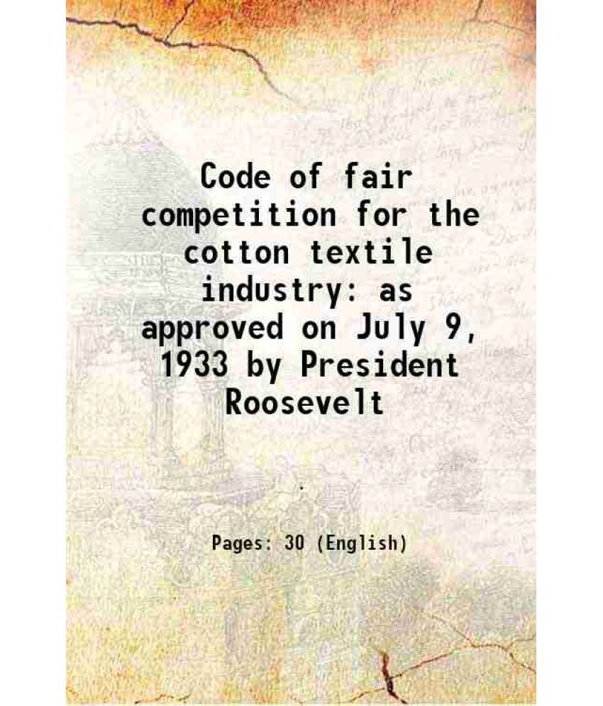     			Code of fair competition for the cotton textile industry as approved on July 9, 1933 by President Roosevelt 1933 [Hardcover]