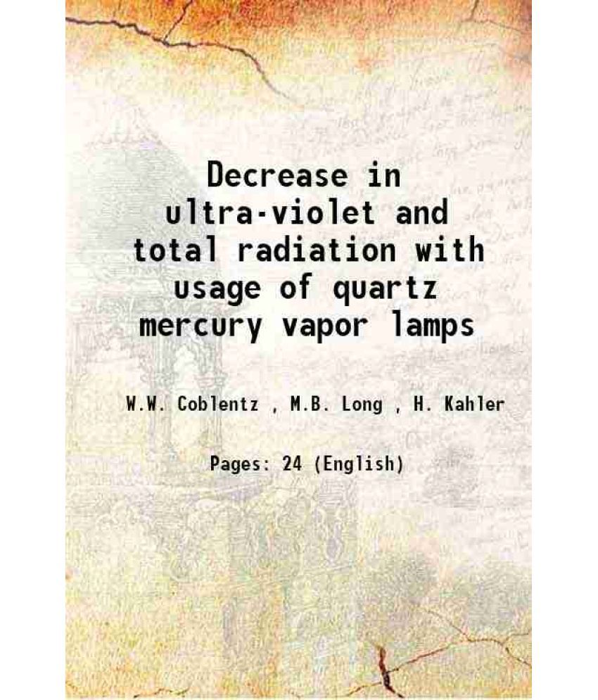     			Decrease in ultra-violet and total radiation with usage of quartz mercury vapor lamps 1918 [Hardcover]
