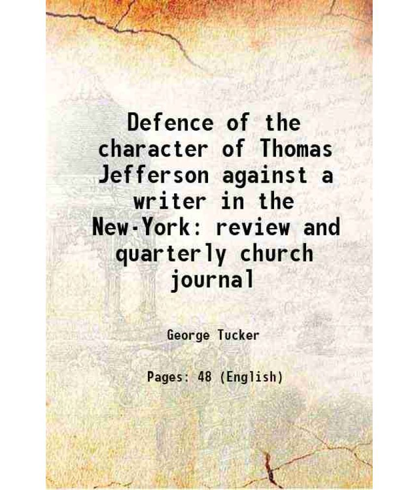     			Defence of the character of Thomas Jefferson against a writer in the New-York review and quarterly church journal 1838 [Hardcover]