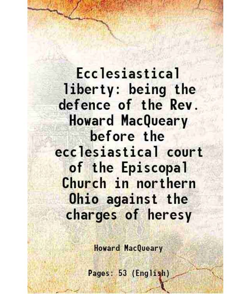     			Ecclesiastical liberty being the defence of the Rev. Howard MacQueary before the ecclesiastical court of the Episcopal Church in northern [Hardcover]