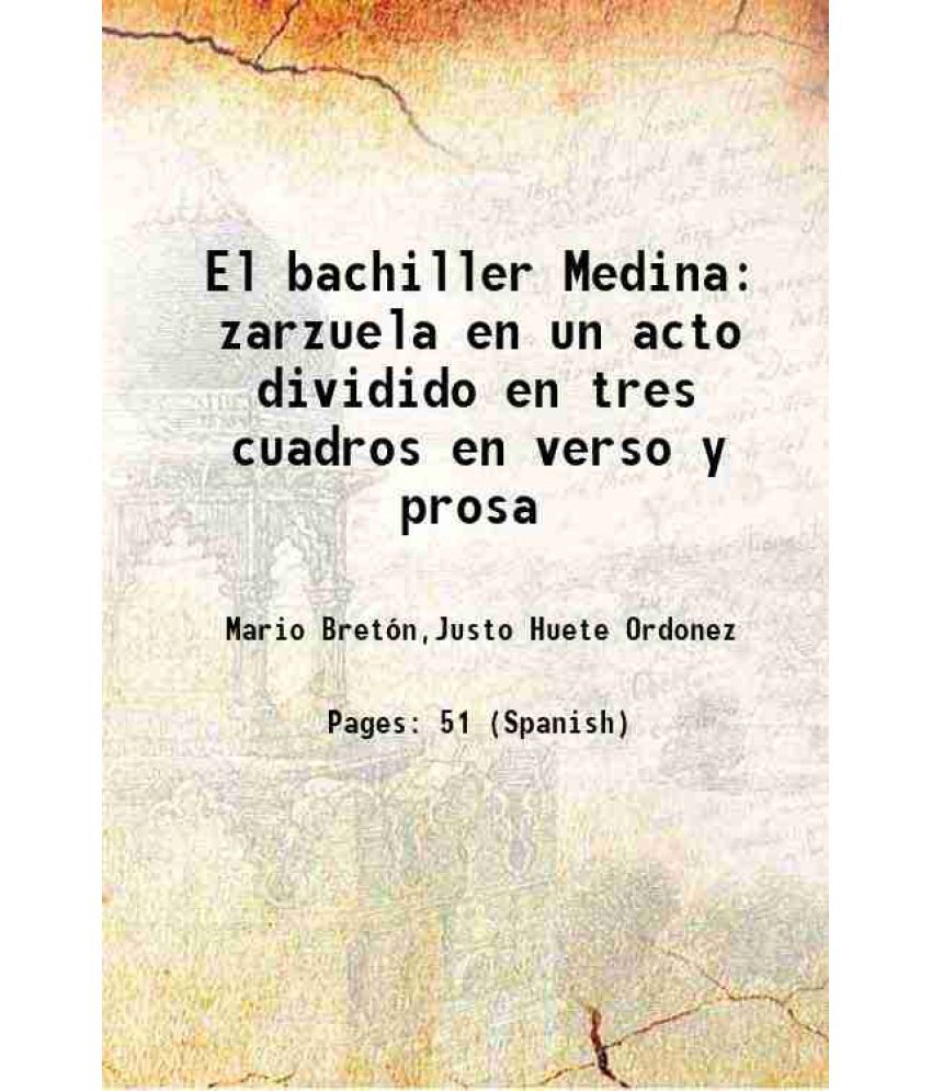     			El bachiller Medina zarzuela en un acto dividido en tres cuadros en verso y prosa Volume v. 263, no. 3 1909 [Hardcover]