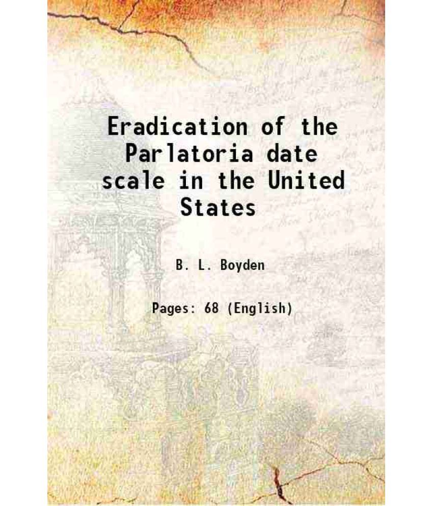     			Eradication of the Parlatoria date scale in the United States Volume no.433 1941 [Hardcover]