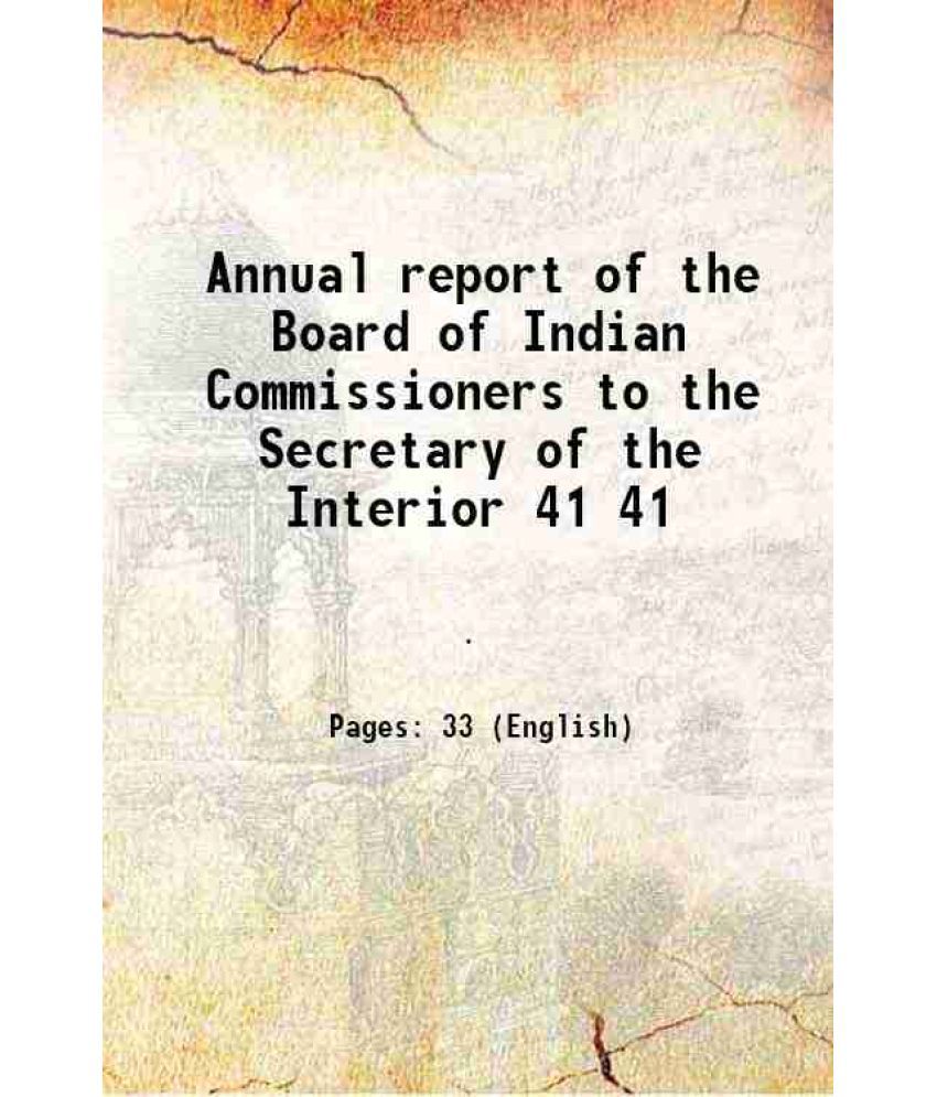     			Forty-First Annual report of the Board of Indian Commissioners to the Secretary of the Interior Volume 41 1909 [Hardcover]