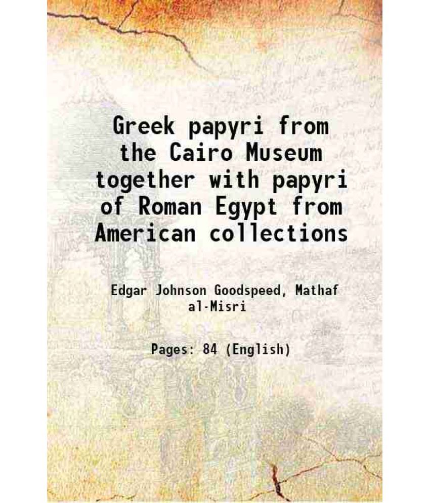     			Greek papyri from the Cairo Museum together with papyri of Roman Egypt from American collections 1902 [Hardcover]