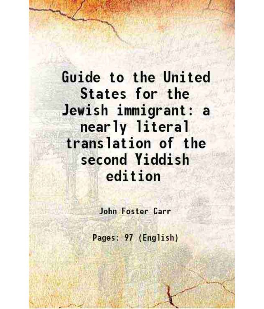     			Guide to the United States for the Jewish immigrant a nearly literal translation of the second Yiddish edition 1916 [Hardcover]