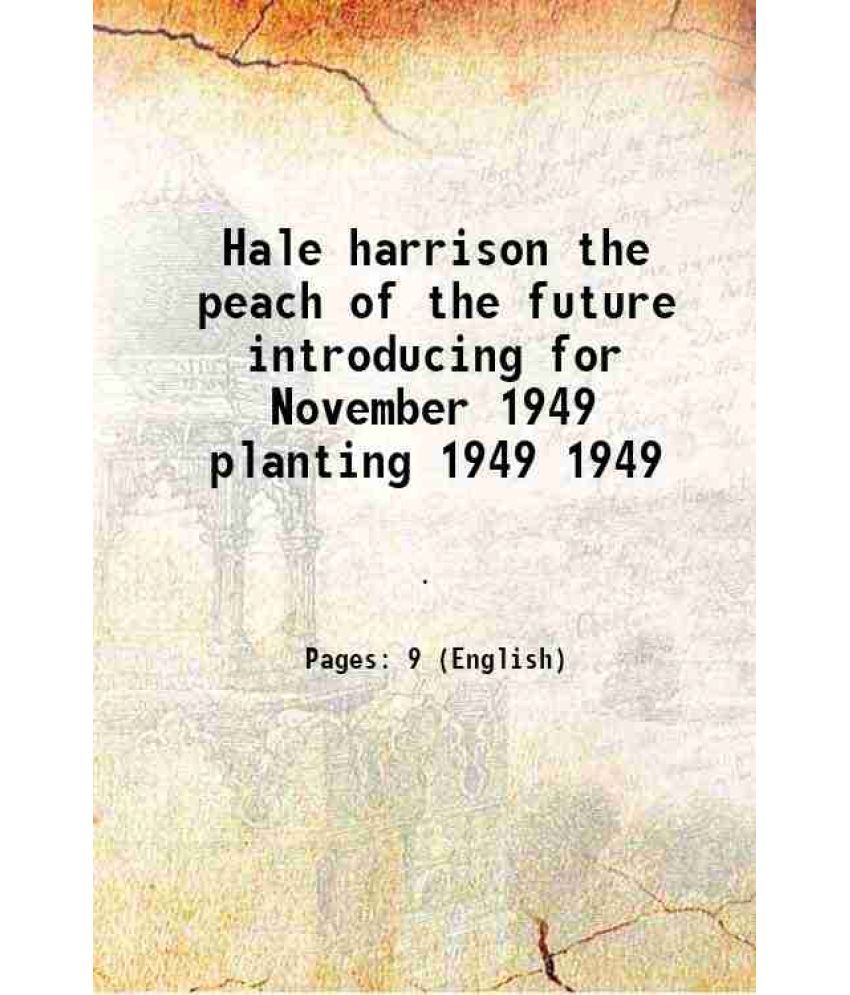     			Hale harrison the peach of the future introducing for November 1949 planting Volume 1949 1949 [Hardcover]