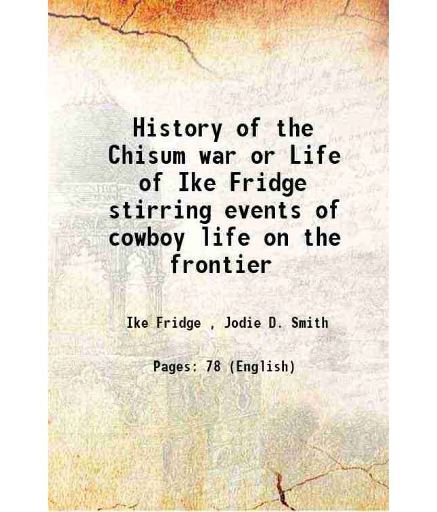     			History of the Chisum war or Life of Ike Fridge stirring events of cowboy life on the frontier 1900 [Hardcover]