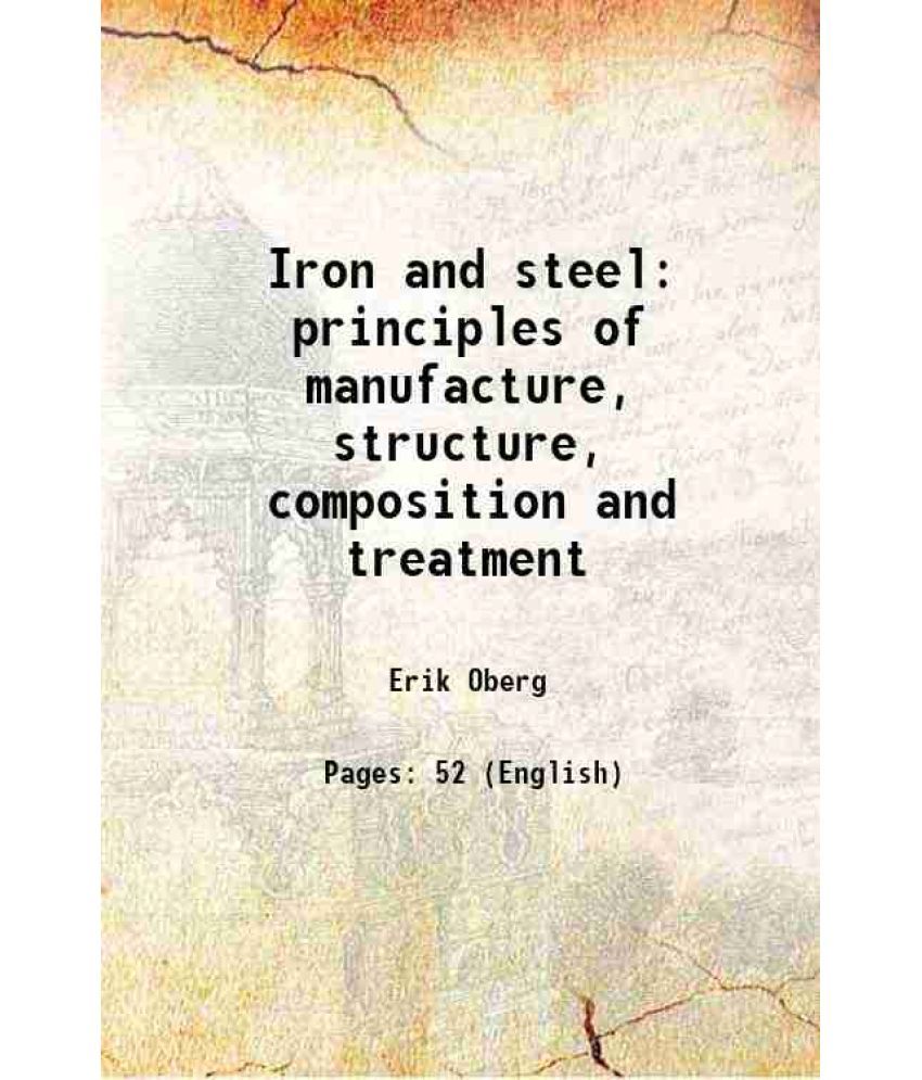     			Iron and steel principles of manufacture, structure, composition and treatment 1910 [Hardcover]