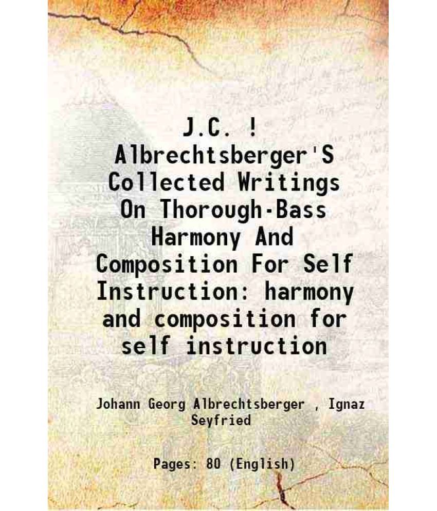     			J.C. ! Albrechtsberger'S Collected Writings On Thorough-Bass Harmony And Composition For Self Instruction harmony and composition for self [Hardcover]