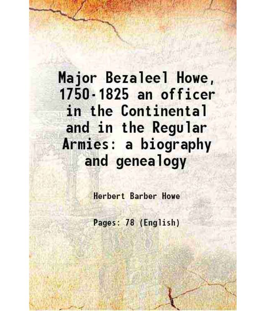     			Major Bezaleel Howe, 1750-1825 an officer in the Continental and in the Regular Armies a biography and genealogy 1950 [Hardcover]