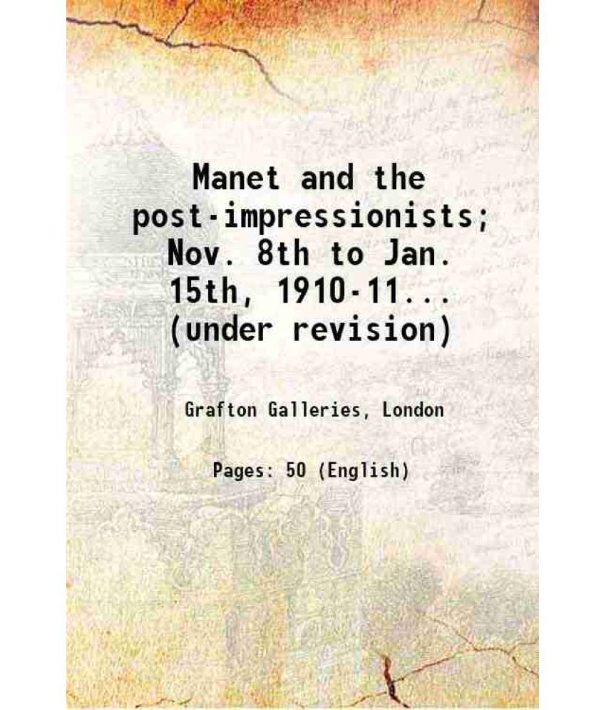    			Manet and the post-impressionists Nov. 8th to jan. 15th, 1910-11 10 A.M. to 6 P.M. 1910 [Hardcover]